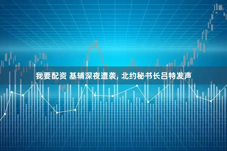 我要配资 基辅深夜遭袭, 北约秘书长吕特发声