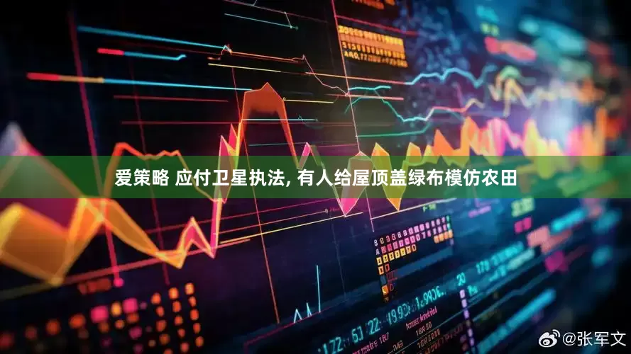 爱策略 应付卫星执法, 有人给屋顶盖绿布模仿农田